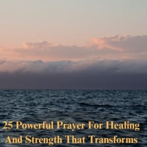 25 Powerful Prayer For Healing And Strength That Transforms