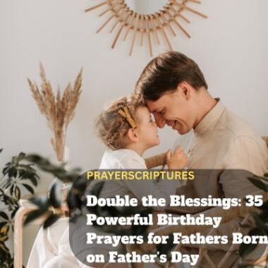 Double the Blessings: 35 Powerful Birthday Prayers for Fathers Born on