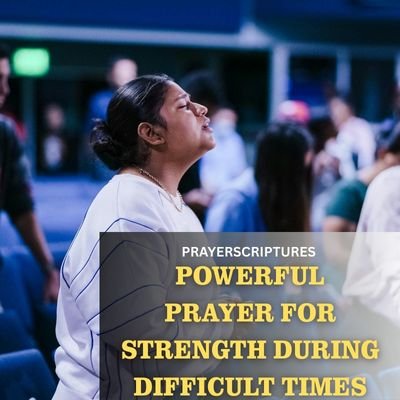 25 Powerful Prayer For Strength During Difficult Times